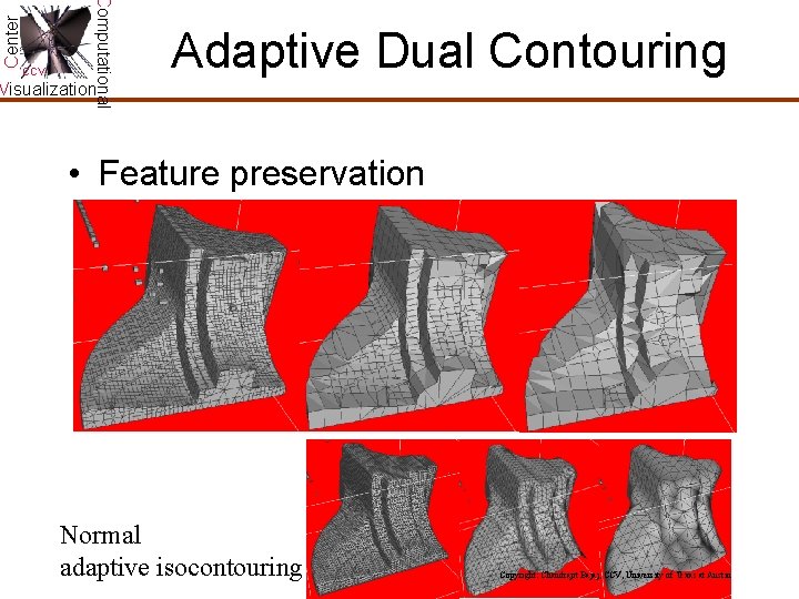 Center Computational CCV Adaptive Dual Contouring Visualization • Feature preservation Normal adaptive isocontouring Copyright: Center Computational CCV Adaptive Dual Contouring Visualization • Feature preservation Normal adaptive isocontouring Copyright:
