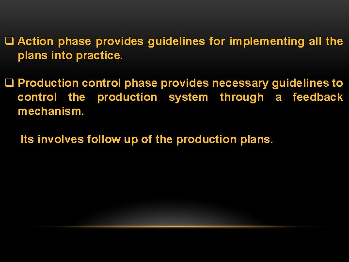 q Action phase provides guidelines for implementing all the plans into practice. q Production