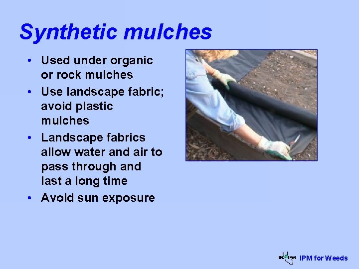 Synthetic mulches • Used under organic or rock mulches • Use landscape fabric; avoid