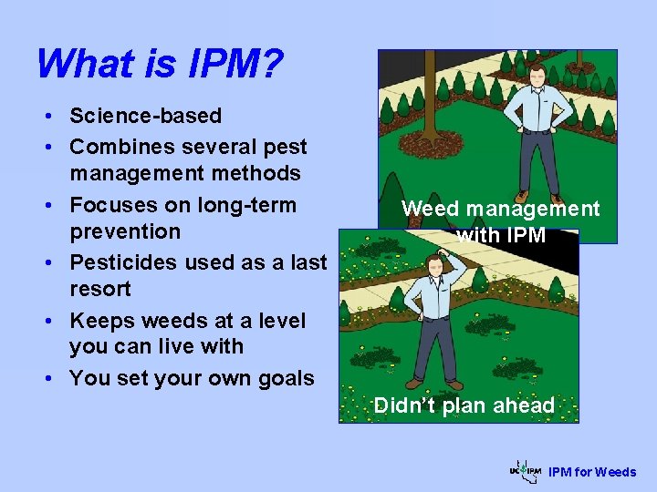 What is IPM? • Science-based • Combines several pest management methods • Focuses on