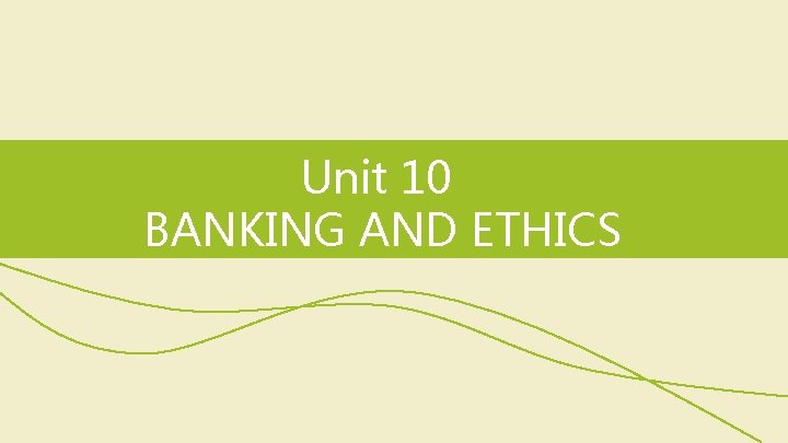 Unit 10 BANKING AND ETHICS 