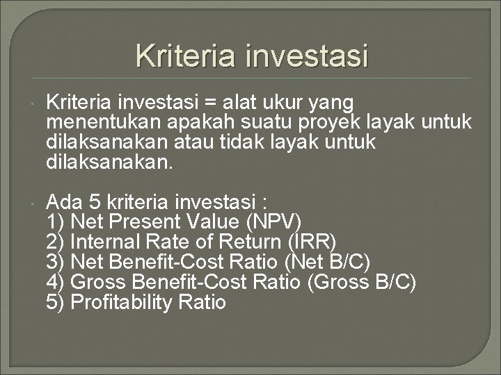 Kriteria investasi = alat ukur yang menentukan apakah suatu proyek layak untuk dilaksanakan atau Kriteria investasi = alat ukur yang menentukan apakah suatu proyek layak untuk dilaksanakan atau