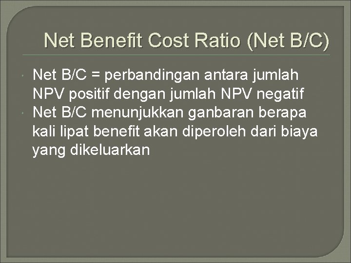 Net Benefit Cost Ratio (Net B/C) Net B/C = perbandingan antara jumlah NPV positif