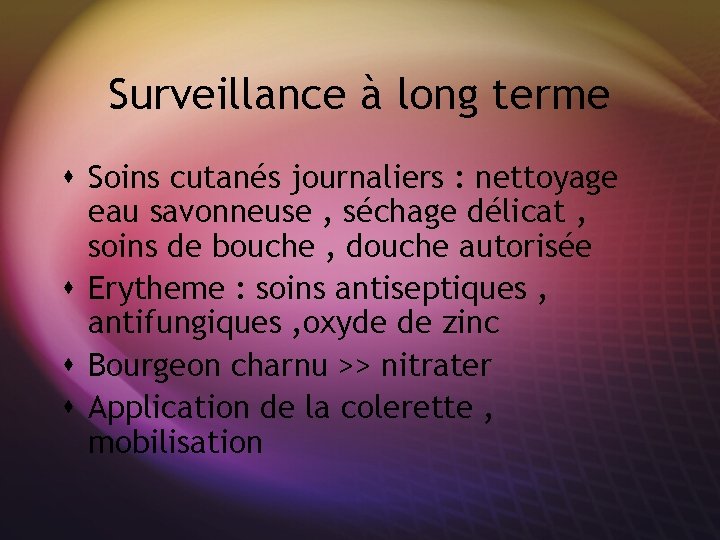 Surveillance à long terme s Soins cutanés journaliers : nettoyage eau savonneuse , séchage