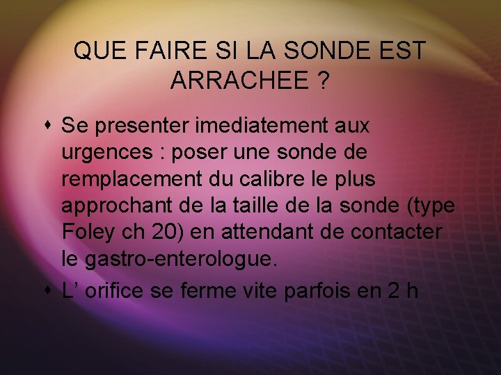 QUE FAIRE SI LA SONDE EST ARRACHEE ? s Se presenter imediatement aux urgences