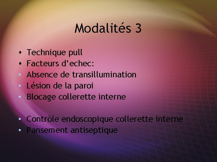Modalités 3 s s • • • Technique pull Facteurs d’echec: Absence de transillumination
