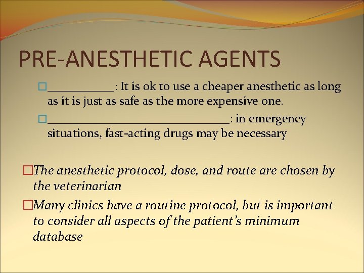PRE-ANESTHETIC AGENTS �______: It is ok to use a cheaper anesthetic as long as PRE-ANESTHETIC AGENTS �______: It is ok to use a cheaper anesthetic as long as