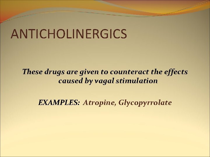 ANTICHOLINERGICS These drugs are given to counteract the effects caused by vagal stimulation EXAMPLES: ANTICHOLINERGICS These drugs are given to counteract the effects caused by vagal stimulation EXAMPLES: