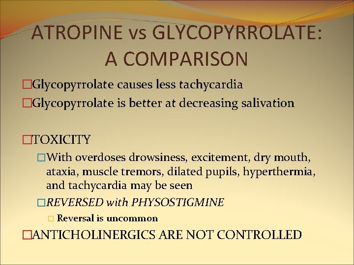 ATROPINE vs GLYCOPYRROLATE: A COMPARISON �Glycopyrrolate causes less tachycardia �Glycopyrrolate is better at decreasing ATROPINE vs GLYCOPYRROLATE: A COMPARISON �Glycopyrrolate causes less tachycardia �Glycopyrrolate is better at decreasing