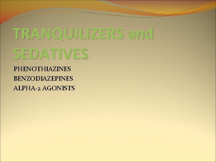TRANQUILIZERS and SEDATIVES PHENOTHIAZINES BENZODIAZEPINES ALPHA-2 AGONISTS TRANQUILIZERS and SEDATIVES PHENOTHIAZINES BENZODIAZEPINES ALPHA-2 AGONISTS
