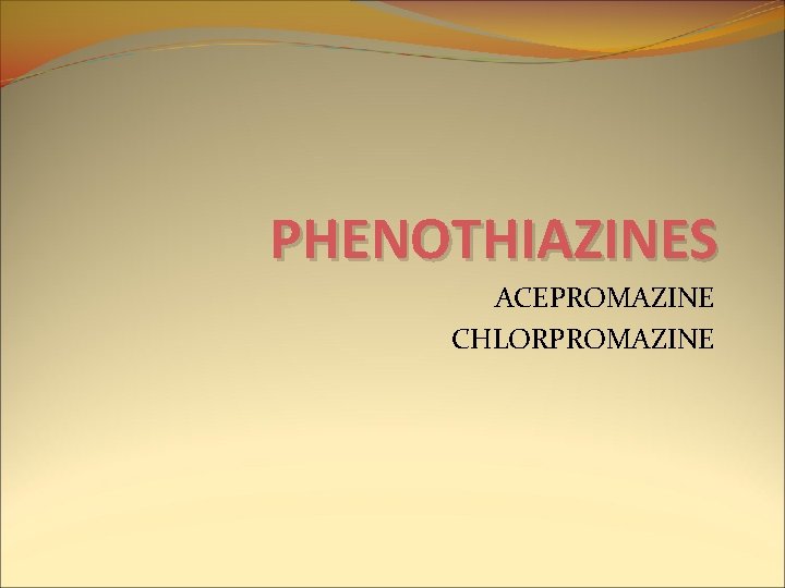 PHENOTHIAZINES ACEPROMAZINE CHLORPROMAZINE PHENOTHIAZINES ACEPROMAZINE CHLORPROMAZINE