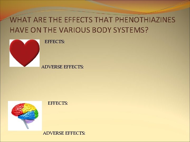 WHAT ARE THE EFFECTS THAT PHENOTHIAZINES HAVE ON THE VARIOUS BODY SYSTEMS? EFFECTS: ADVERSE WHAT ARE THE EFFECTS THAT PHENOTHIAZINES HAVE ON THE VARIOUS BODY SYSTEMS? EFFECTS: ADVERSE