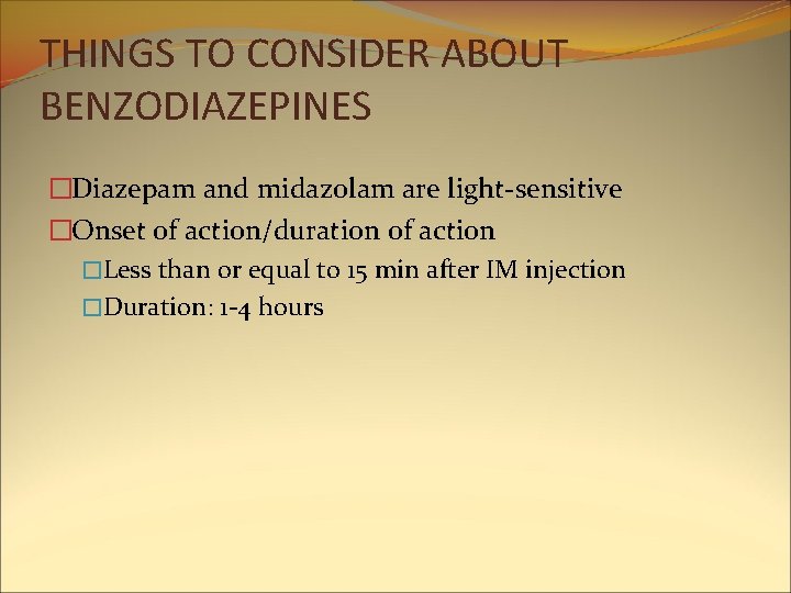 THINGS TO CONSIDER ABOUT BENZODIAZEPINES �Diazepam and midazolam are light-sensitive �Onset of action/duration of THINGS TO CONSIDER ABOUT BENZODIAZEPINES �Diazepam and midazolam are light-sensitive �Onset of action/duration of