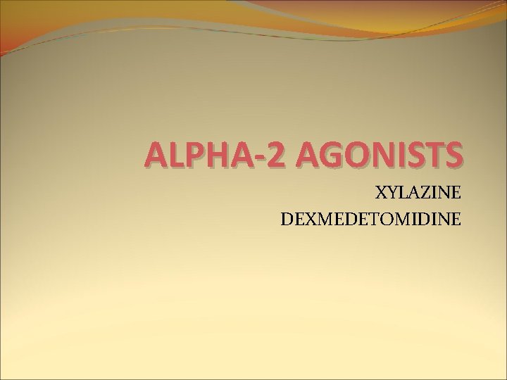 ALPHA-2 AGONISTS XYLAZINE DEXMEDETOMIDINE ALPHA-2 AGONISTS XYLAZINE DEXMEDETOMIDINE