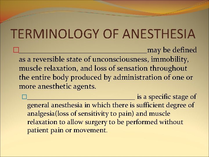 TERMINOLOGY OF ANESTHESIA �_________________may be defined as a reversible state of unconsciousness, immobility, muscle TERMINOLOGY OF ANESTHESIA �_________________may be defined as a reversible state of unconsciousness, immobility, muscle