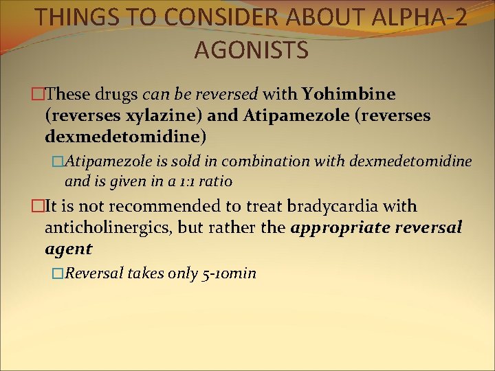 THINGS TO CONSIDER ABOUT ALPHA-2 AGONISTS �These drugs can be reversed with Yohimbine (reverses THINGS TO CONSIDER ABOUT ALPHA-2 AGONISTS �These drugs can be reversed with Yohimbine (reverses