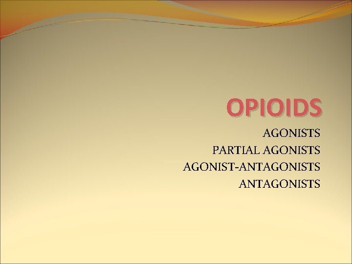 OPIOIDS AGONISTS PARTIAL AGONISTS AGONIST-ANTAGONISTS OPIOIDS AGONISTS PARTIAL AGONISTS AGONIST-ANTAGONISTS