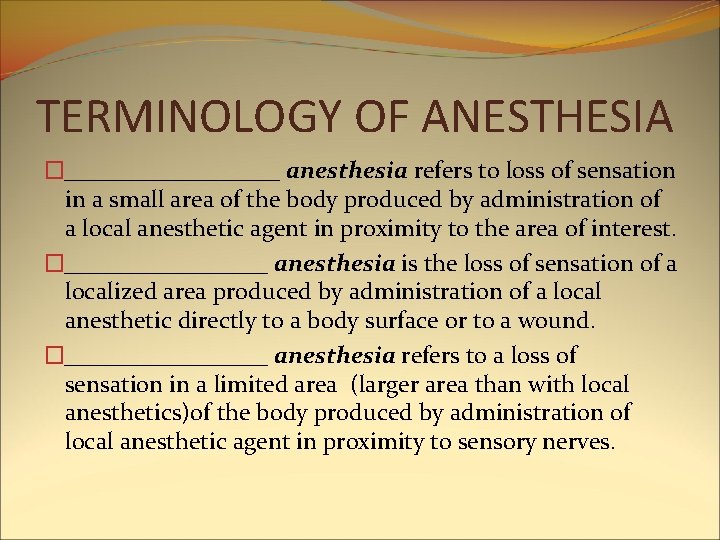 TERMINOLOGY OF ANESTHESIA �_________ anesthesia refers to loss of sensation in a small area TERMINOLOGY OF ANESTHESIA �_________ anesthesia refers to loss of sensation in a small area