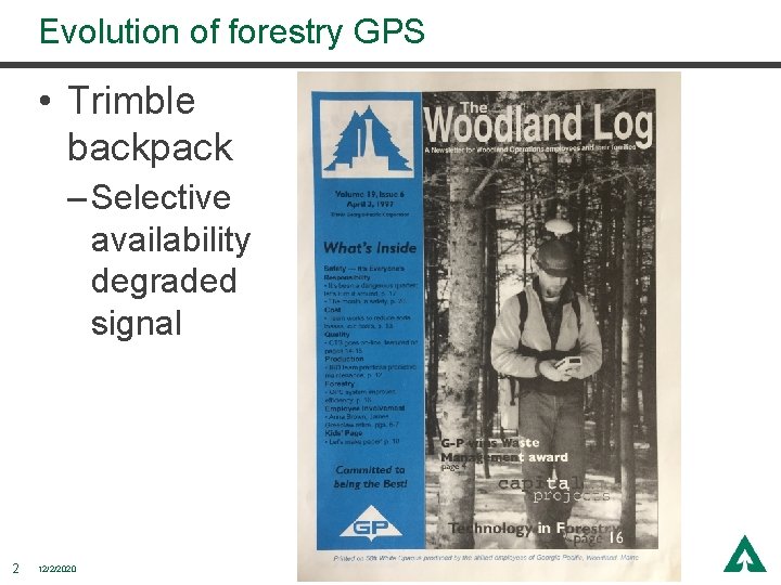 Evolution of forestry GPS • Trimble backpack – Selective availability degraded signal 2 12/2/2020 Evolution of forestry GPS • Trimble backpack – Selective availability degraded signal 2 12/2/2020