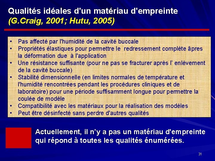 Qualités idéales d'un matériau d'empreinte (G. Craig, 2001; Hutu, 2005) • Pas affecté par
