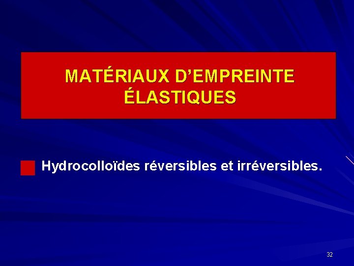 MATÉRIAUX D’EMPREINTE ÉLASTIQUES Hydrocolloïdes réversibles et irréversibles. 32 