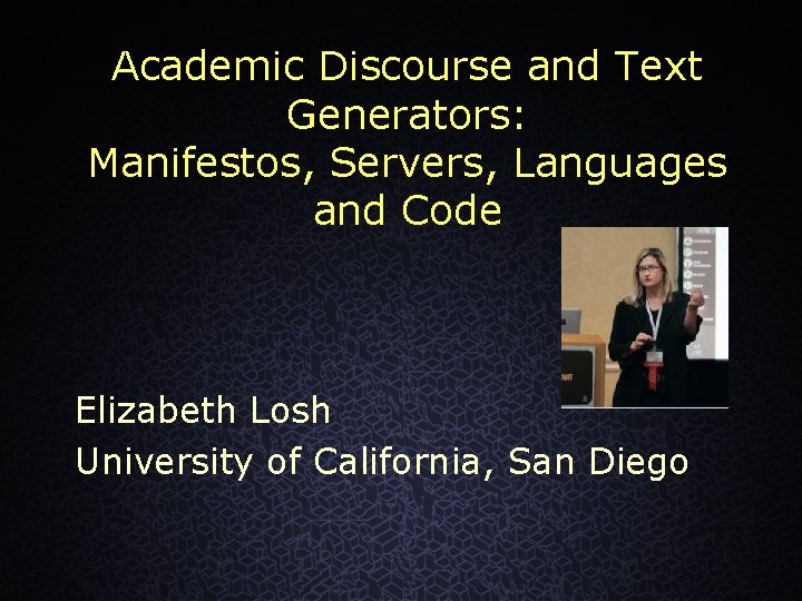 Academic Discourse and Text Generators: Manifestos, Servers, Languages and Code Elizabeth Losh University of