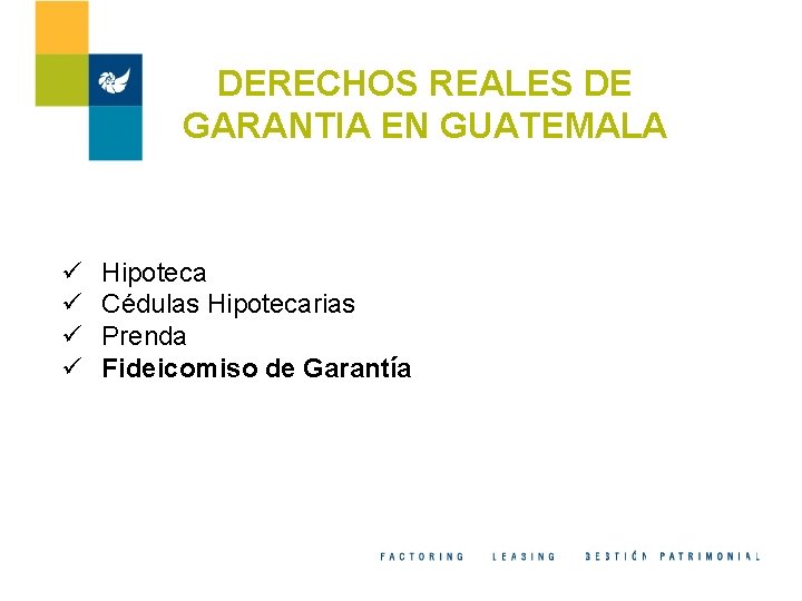 DERECHOS REALES DE GARANTIA EN GUATEMALA ü ü Hipoteca Cédulas Hipotecarias Prenda Fideicomiso de