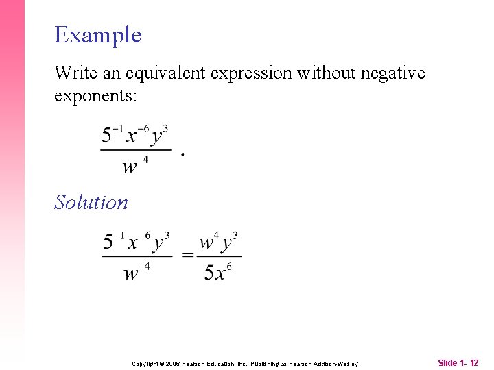 Example Write an equivalent expression without negative exponents: Solution Copyright © 2006 Pearson Education,