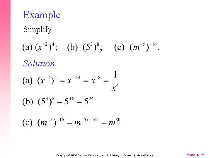 Example Simplify: Solution Copyright © 2006 Pearson Education, Inc. Publishing as Pearson Addison-Wesley Slide