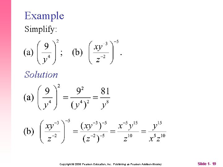 Example Simplify: Solution Copyright © 2006 Pearson Education, Inc. Publishing as Pearson Addison-Wesley Slide