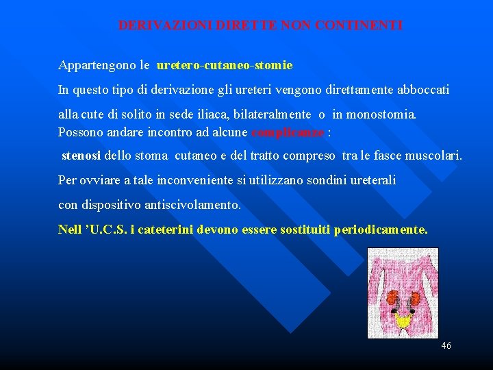 DERIVAZIONI DIRETTE NON CONTINENTI Appartengono le uretero-cutaneo-stomie In questo tipo di derivazione gli ureteri