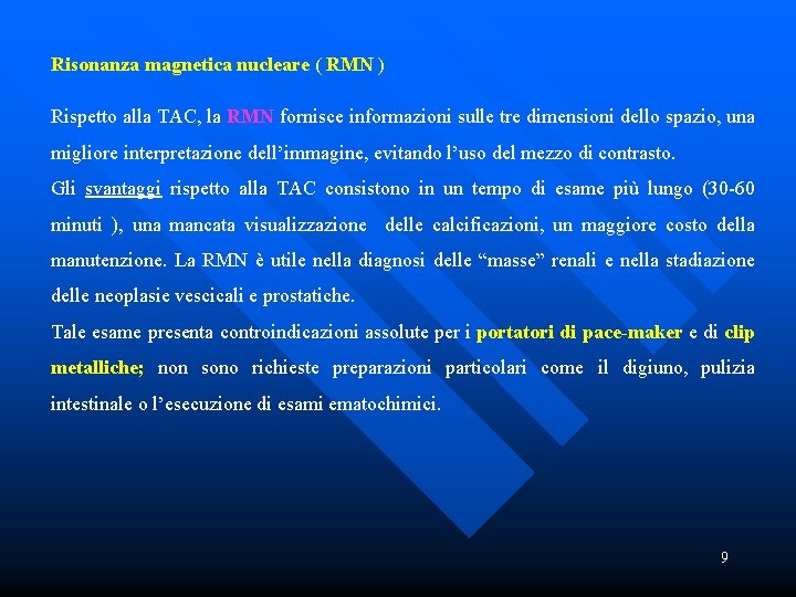 Risonanza magnetica nucleare ( RMN ) Rispetto alla TAC, la RMN fornisce informazioni sulle