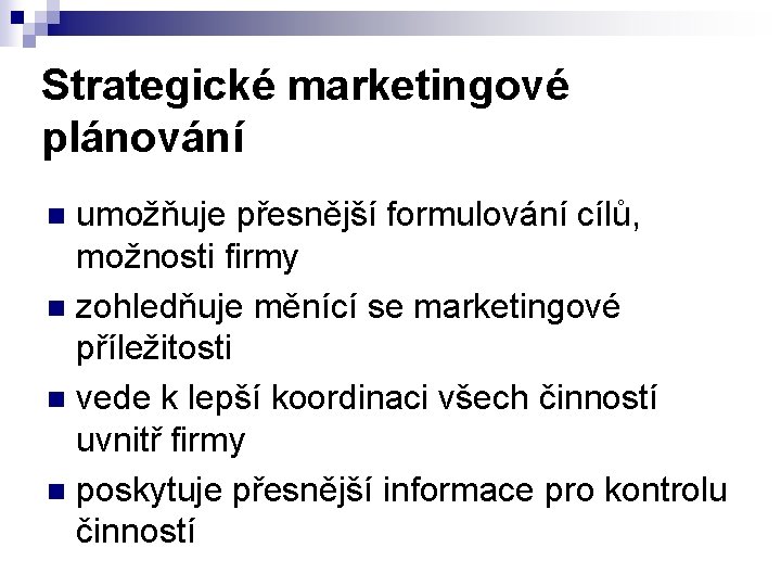 Strategické marketingové plánování umožňuje přesnější formulování cílů, možnosti firmy n zohledňuje měnící se marketingové