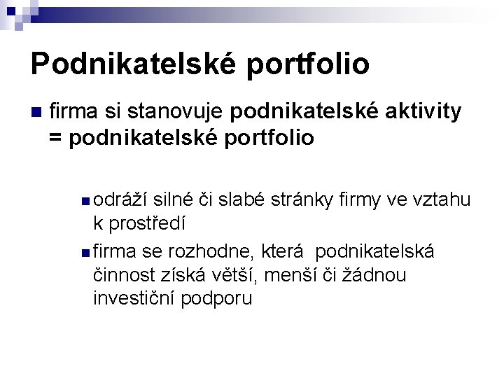 Podnikatelské portfolio n firma si stanovuje podnikatelské aktivity = podnikatelské portfolio n odráží silné