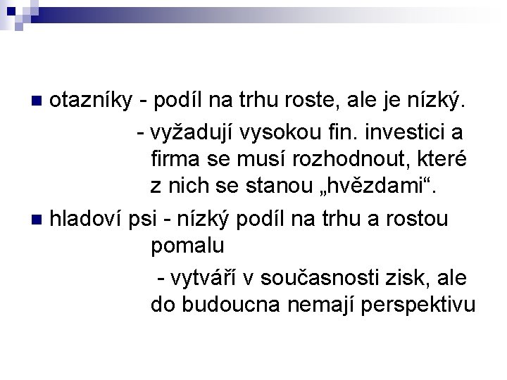 otazníky - podíl na trhu roste, ale je nízký. - vyžadují vysokou fin. investici