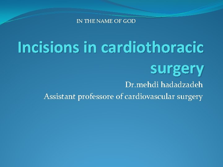 IN THE NAME OF GOD Incisions in cardiothoracic surgery Dr. mehdi hadadzadeh Assistant professore