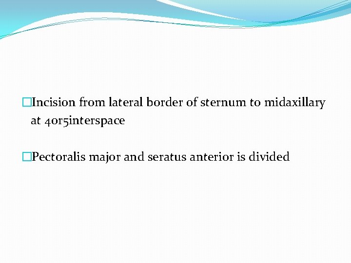 �Incision from lateral border of sternum to midaxillary at 4 or 5 interspace �Pectoralis