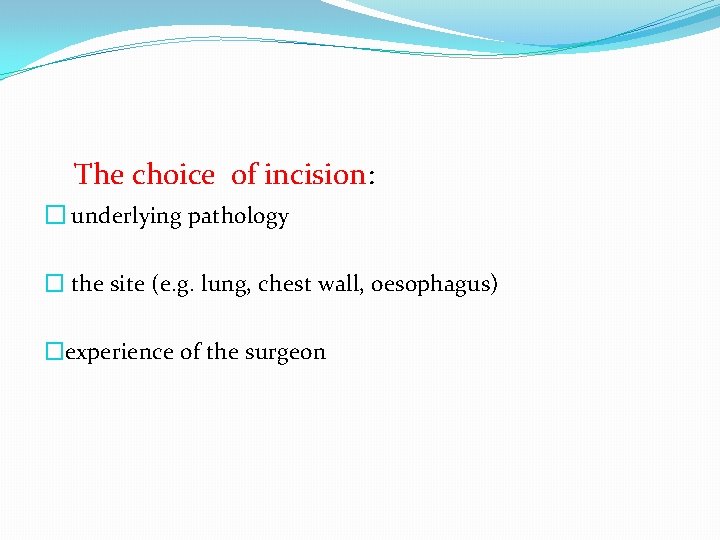 The choice of incision: � underlying pathology � the site (e. g. lung, chest