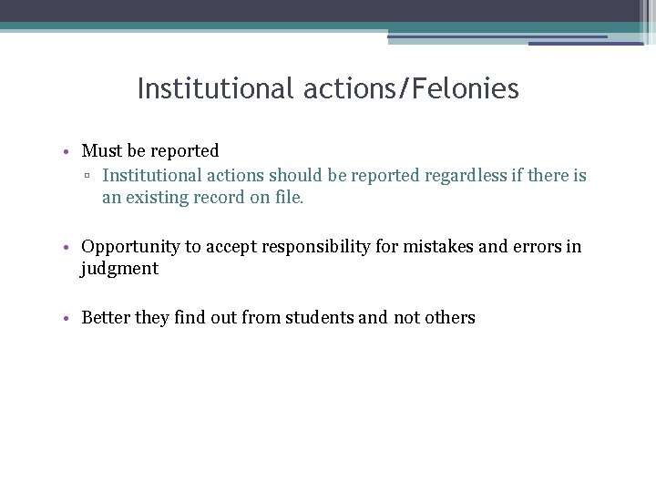 Institutional actions/Felonies • Must be reported ▫ Institutional actions should be reported regardless if