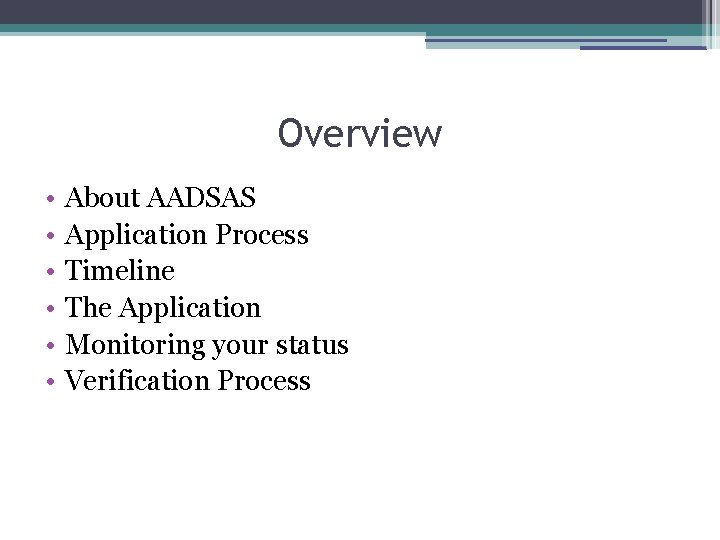 Overview • • • About AADSAS Application Process Timeline The Application Monitoring your status