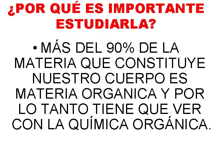 ¿POR QUÉ ES IMPORTANTE ESTUDIARLA? • MÁS DEL 90% DE LA MATERIA QUE CONSTITUYE ¿POR QUÉ ES IMPORTANTE ESTUDIARLA? • MÁS DEL 90% DE LA MATERIA QUE CONSTITUYE