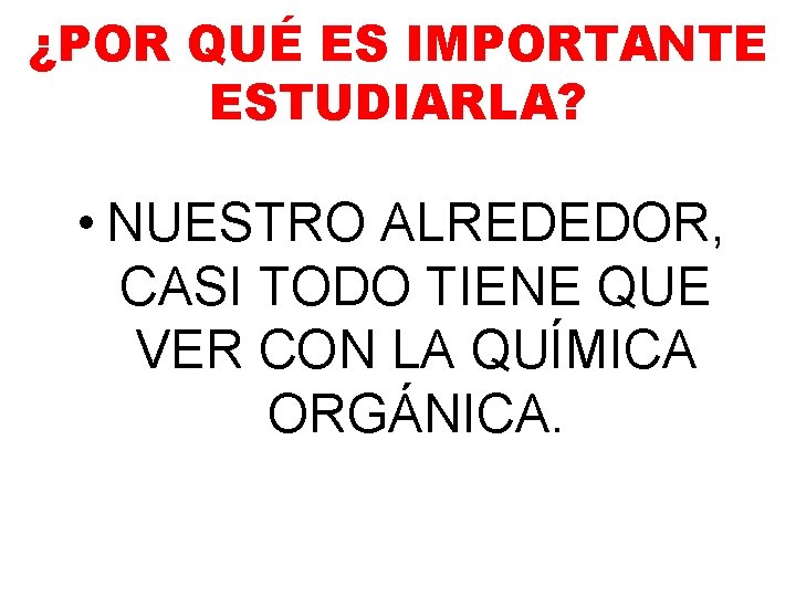 ¿POR QUÉ ES IMPORTANTE ESTUDIARLA? • NUESTRO ALREDEDOR, CASI TODO TIENE QUE VER CON ¿POR QUÉ ES IMPORTANTE ESTUDIARLA? • NUESTRO ALREDEDOR, CASI TODO TIENE QUE VER CON