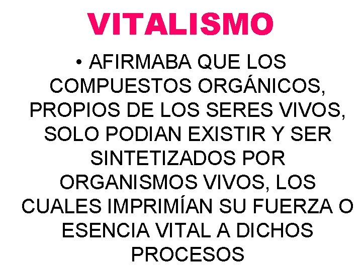 VITALISMO • AFIRMABA QUE LOS COMPUESTOS ORGÁNICOS, PROPIOS DE LOS SERES VIVOS, SOLO PODIAN VITALISMO • AFIRMABA QUE LOS COMPUESTOS ORGÁNICOS, PROPIOS DE LOS SERES VIVOS, SOLO PODIAN