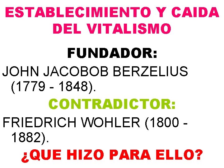 ESTABLECIMIENTO Y CAIDA DEL VITALISMO FUNDADOR: JOHN JACOBOB BERZELIUS (1779 - 1848). CONTRADICTOR: FRIEDRICH ESTABLECIMIENTO Y CAIDA DEL VITALISMO FUNDADOR: JOHN JACOBOB BERZELIUS (1779 - 1848). CONTRADICTOR: FRIEDRICH