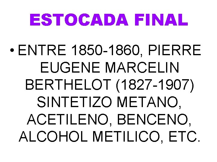 ESTOCADA FINAL • ENTRE 1850 -1860, PIERRE EUGENE MARCELIN BERTHELOT (1827 -1907) SINTETIZO METANO, ESTOCADA FINAL • ENTRE 1850 -1860, PIERRE EUGENE MARCELIN BERTHELOT (1827 -1907) SINTETIZO METANO,