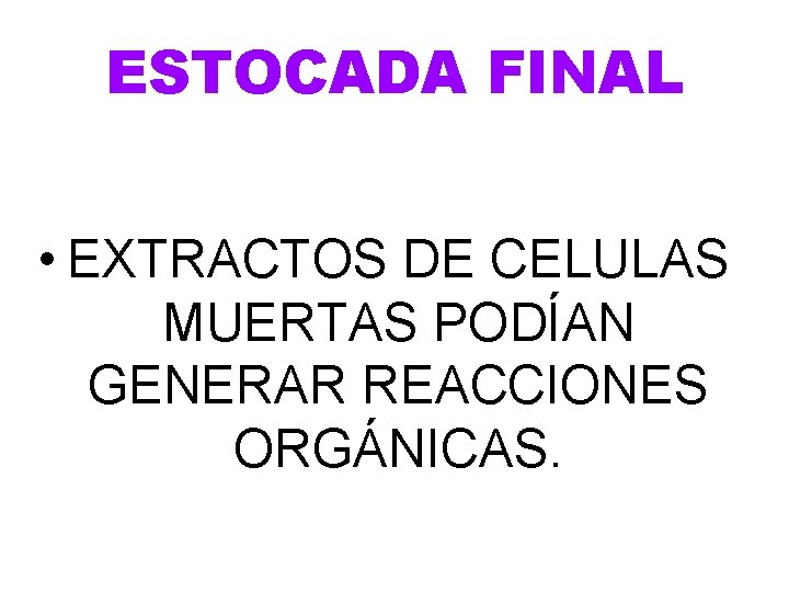 ESTOCADA FINAL • EXTRACTOS DE CELULAS MUERTAS PODÍAN GENERAR REACCIONES ORGÁNICAS. ESTOCADA FINAL • EXTRACTOS DE CELULAS MUERTAS PODÍAN GENERAR REACCIONES ORGÁNICAS.