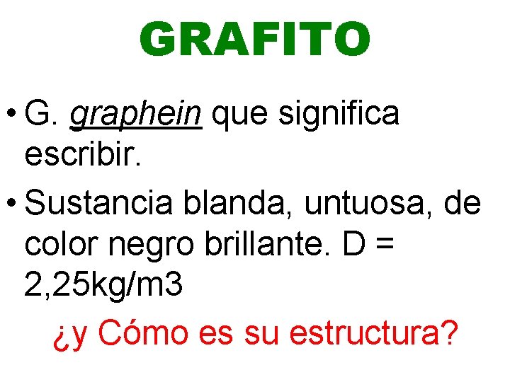GRAFITO • G. graphein que significa escribir. • Sustancia blanda, untuosa, de color negro GRAFITO • G. graphein que significa escribir. • Sustancia blanda, untuosa, de color negro