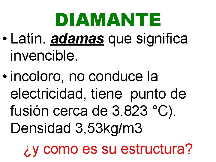 DIAMANTE • Latín. adamas que significa invencible. • incoloro, no conduce la electricidad, tiene DIAMANTE • Latín. adamas que significa invencible. • incoloro, no conduce la electricidad, tiene
