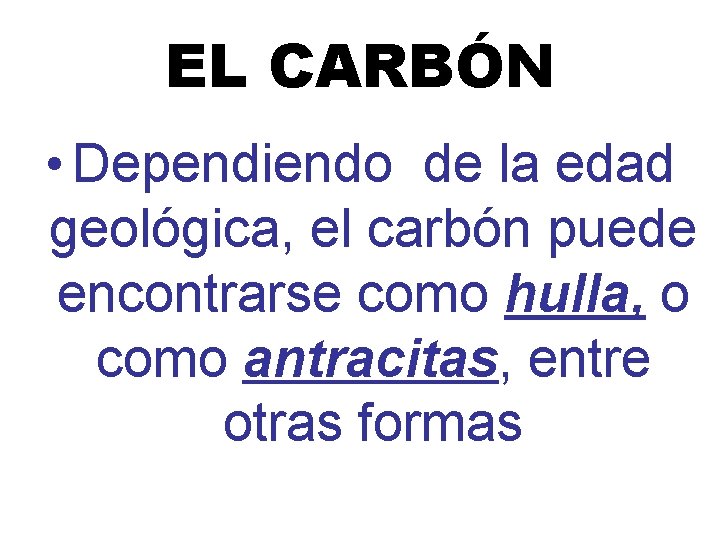 EL CARBÓN • Dependiendo de la edad geológica, el carbón puede encontrarse como hulla, EL CARBÓN • Dependiendo de la edad geológica, el carbón puede encontrarse como hulla,