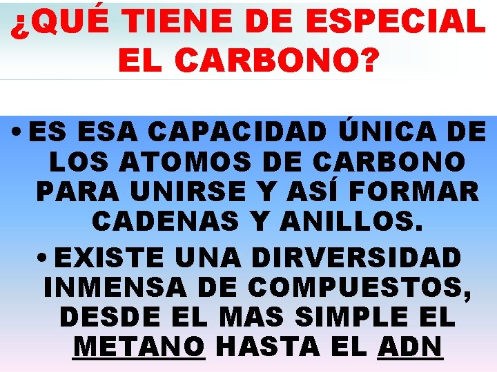 ¿QUÉ TIENE DE ESPECIAL EL CARBONO? • ES ESA CAPACIDAD ÚNICA DE LOS ATOMOS ¿QUÉ TIENE DE ESPECIAL EL CARBONO? • ES ESA CAPACIDAD ÚNICA DE LOS ATOMOS